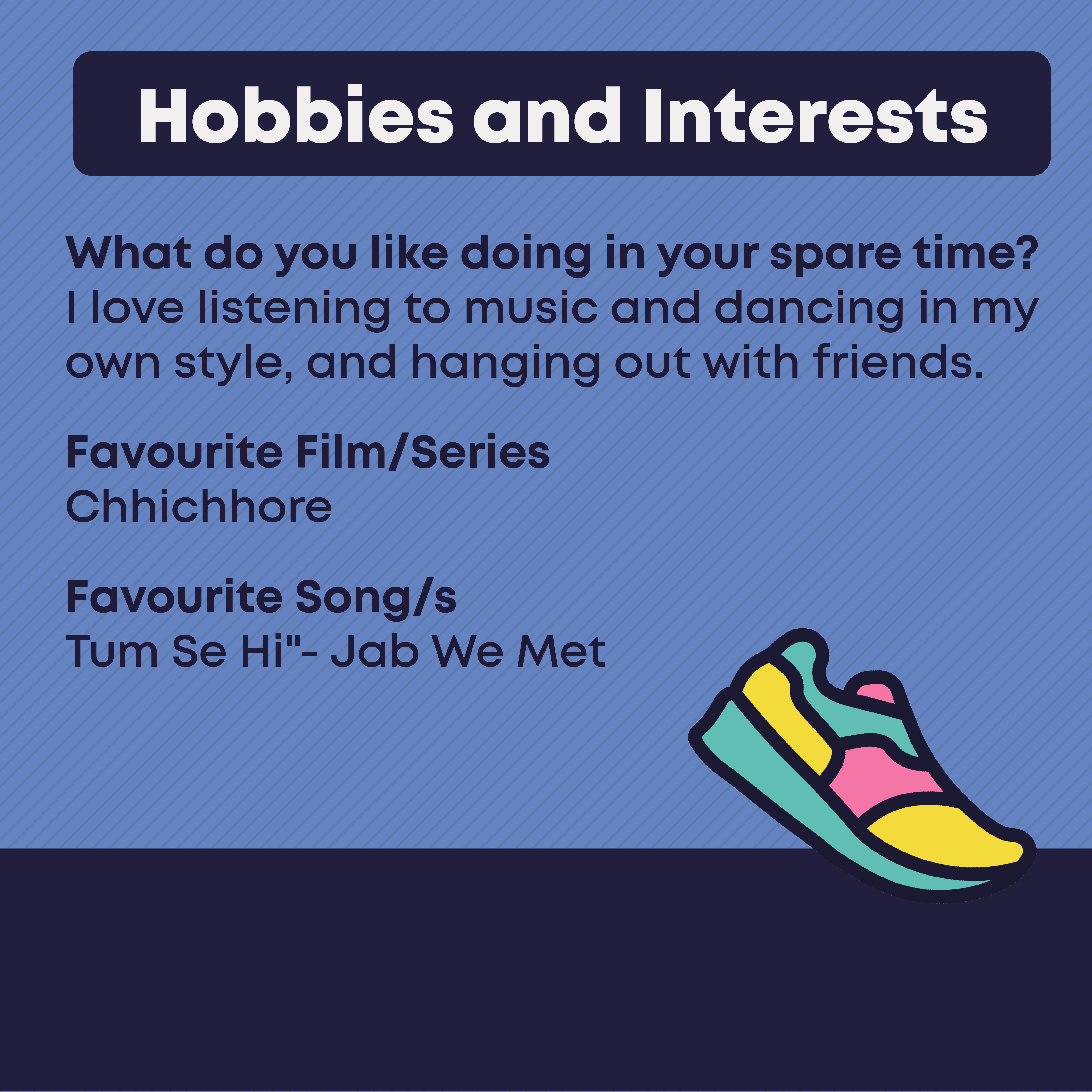 Hobbies and Interests. What do you like doing in your spare time? I enjoy dancing, going for walks, listening to music, watching thriller movies, TED Talks, and Telugu family movies. Favourite Film/Series Surya s/o Krishnan Favourite Song/s Amma Song- Oke Oka Jeevitham