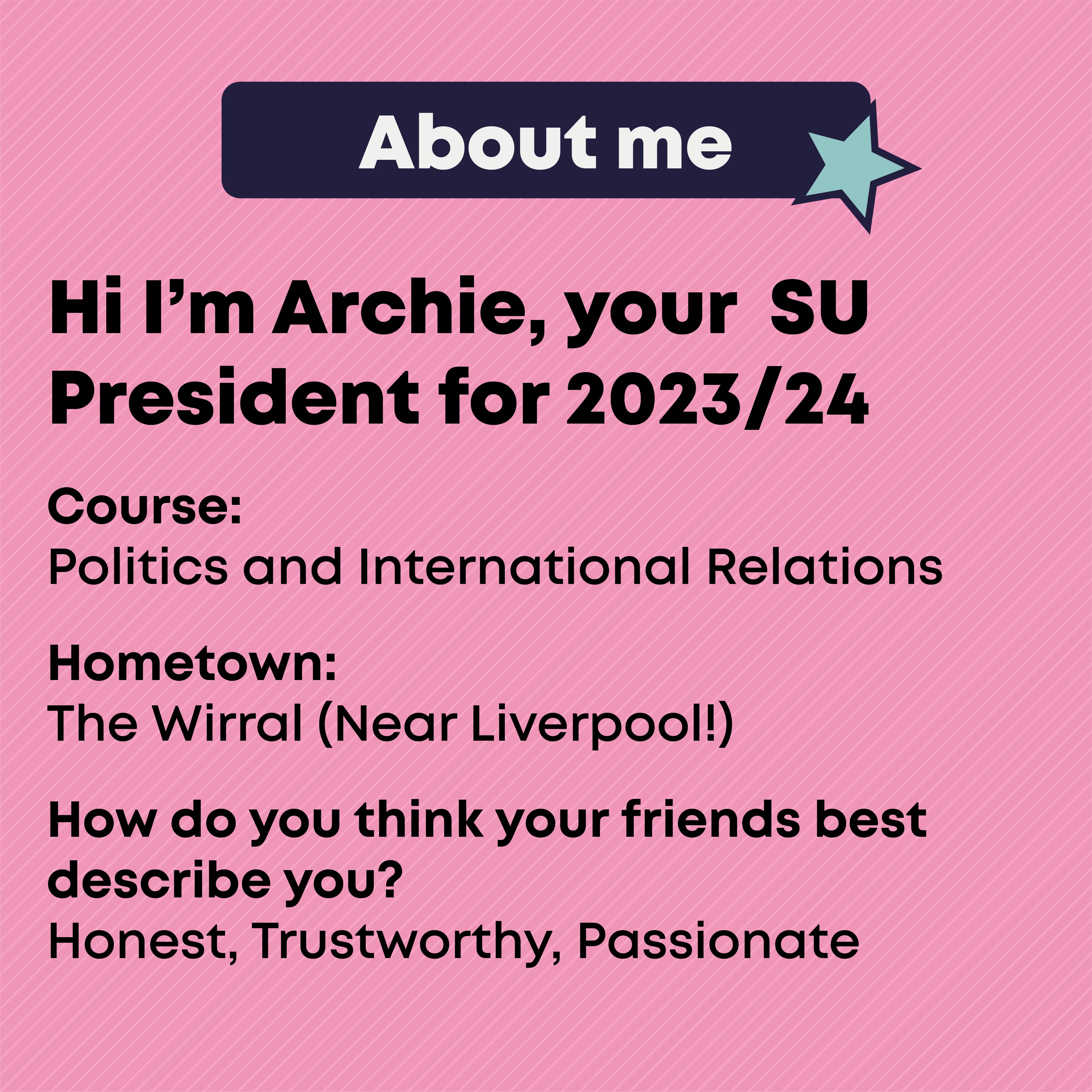 About  Course: Politics and International Relations  Hometown: the Wirral (near Liverpool!)  How do you think your friends best describe you?: Honest, Trustworthy, Passionate